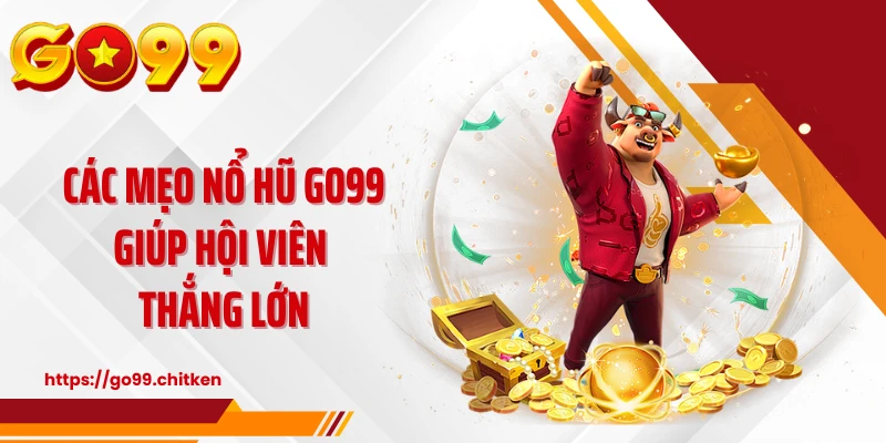 Các mẹo nổ hũ GO99 giúp hội viên thắng lớn