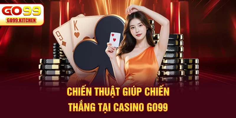 Chiến thuật giúp chiến thắng tại Casino GO99