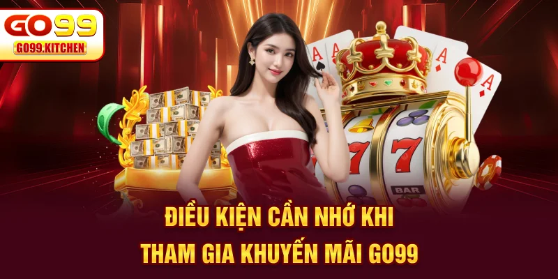 Điều kiện cần nhớ khi tham gia khuyến mãi GO99