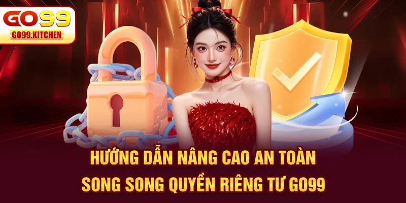 Hướng dẫn nâng cao an toàn song song quyền riêng tư GO99
