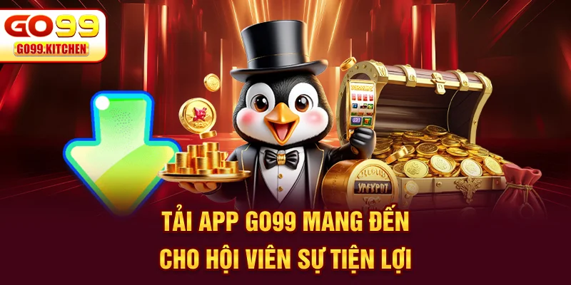 Tải app GO99 mang đến cho hội viên sự tiện lợi